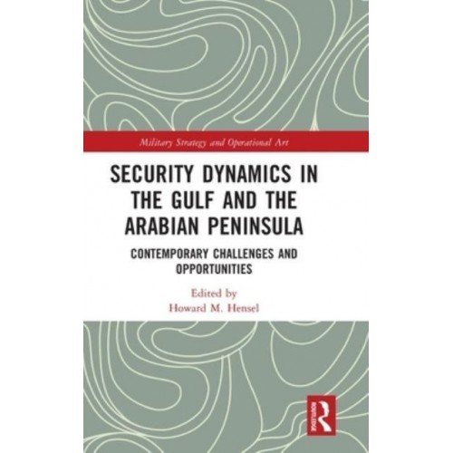 Security Dynamics in the Gulf and the Arabian Peninsula Contemporary Challenges and Opportunities - Military Strategy and Operational Art