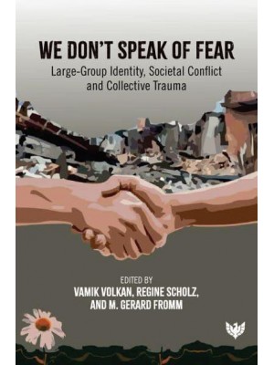 We Don't Speak of Fear Large-Group Identity, Societal Conflict and Collective Trauma