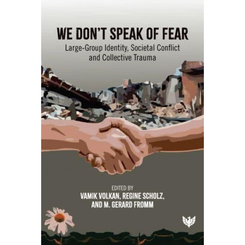 We Don't Speak of Fear Large-Group Identity, Societal Conflict and Collective Trauma