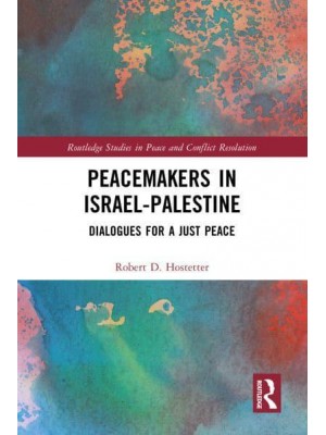 Peacemakers in Israel-Palestine Dialogues for a Just Peace - Routledge Studies in Peace and Conflict Resolution