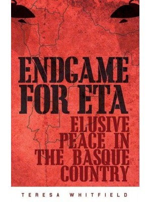 Endgame for ETA Elusive Peace in the Basque Country