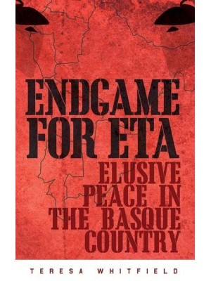 Endgame for ETA Elusive Peace in the Basque Country