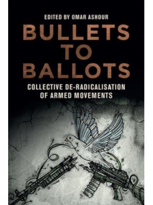 Bullets to Ballots Collective De-Radicalisation of Armed Movements
