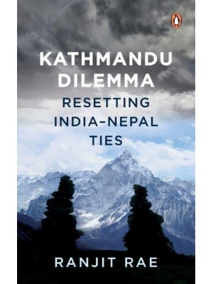 Kathmandu Dilemma Resetting India-Nepal Ties