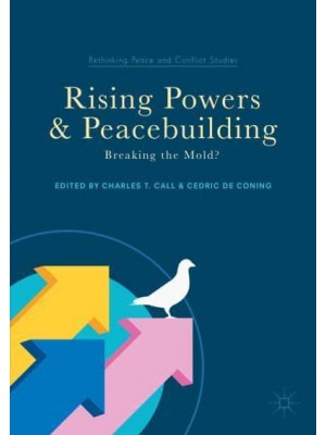 Rising Powers and Peacebuilding : Breaking the Mold? - Rethinking Peace and Conflict Studies