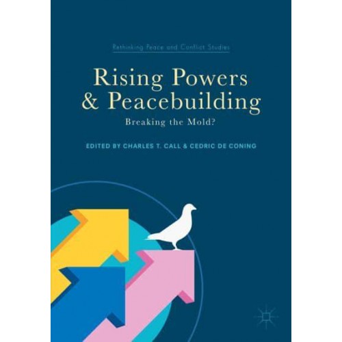 Rising Powers and Peacebuilding : Breaking the Mold? - Rethinking Peace and Conflict Studies