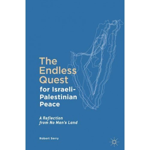 The Endless Quest for Israeli-Palestinian Peace : A Reflection from No Man's Land