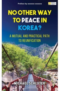 No Other Way to Peace in Korea? A Mutual and Practical Path to Reunification