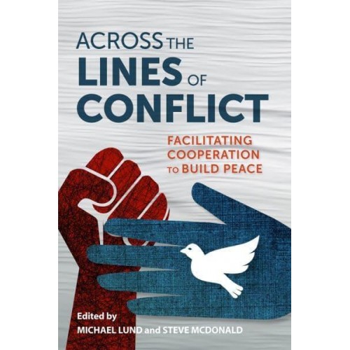 Across the Lines of Conflict Facilitating Cooperation to Build Peace