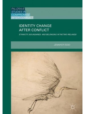 Identity Change after Conflict : Ethnicity, Boundaries and Belonging in the Two Irelands - Palgrave Studies in Compromise After Conflict