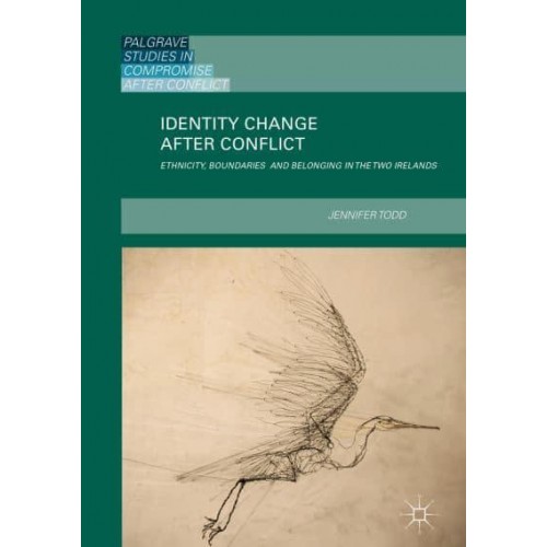 Identity Change after Conflict : Ethnicity, Boundaries and Belonging in the Two Irelands - Palgrave Studies in Compromise After Conflict