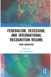 Federalism, Secession and International Recognition Regime Iraqi Kurdistan - Federalism Studies