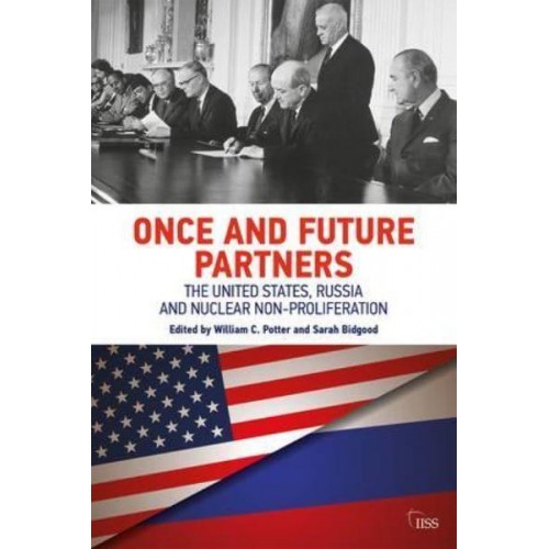 Once and Future Partners The United States, Russia and Nuclear Non-Proliferation - Adelphi Series