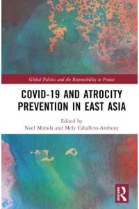 Covid-19 and Atrocity Prevention in East Asia - Global Politics and the Responsibility to Protect