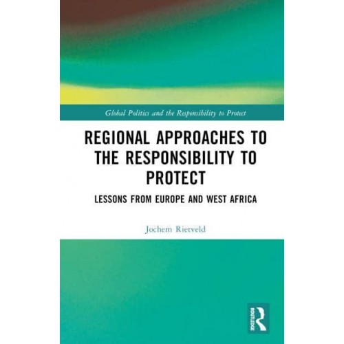 Regional Approaches to the Responsibility to Protect Lessons from Europe and West Africa - Global Politics and the Responsibility to Protect