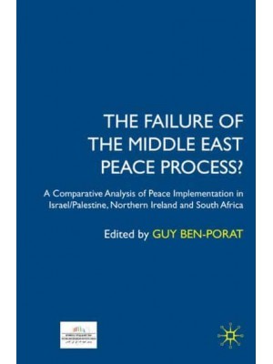The Failure of the Middle East Peace Process?: A Comparative Analysis of Peace Implementation in Israel/Palestine, Northern Ireland and South Africa