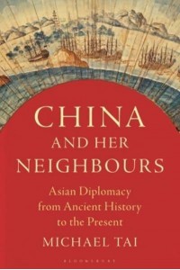 China and Her Neighbours Asian Diplomacy from Ancient History to the Present