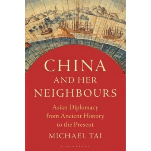 China and Her Neighbours Asian Diplomacy from Ancient History to the Present