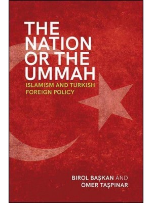 The Nation or the Ummah Islamism and Turkish Foreign Policy