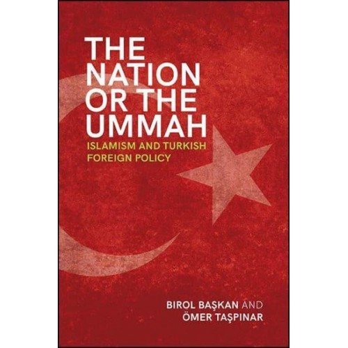 The Nation or the Ummah Islamism and Turkish Foreign Policy
