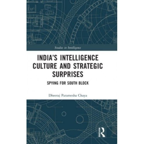 India's Intelligence Culture and Strategic Surprises: Spying for South Block - Studies in Intelligence