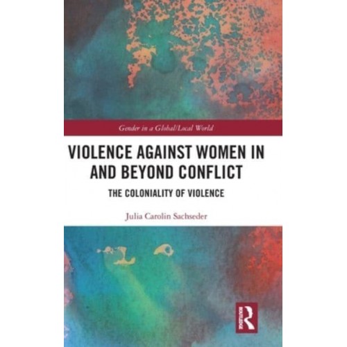 Violence Against Women in and Beyond Conflict The Coloniality of Violence - Gender in a Global/local World
