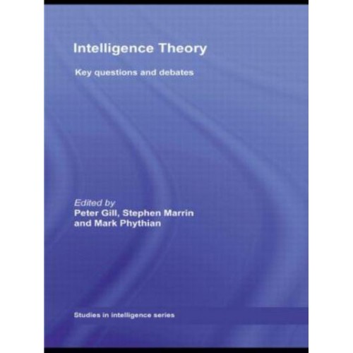 Intelligence Theory : Key Questions and Debates - Studies in Intelligence