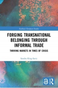 Forging Transnational Belonging through Informal Trade: Thriving Markets in Times of Crisis - Southeast European Studies