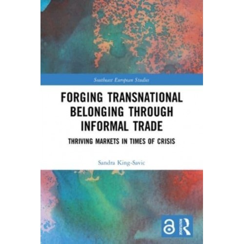Forging Transnational Belonging through Informal Trade: Thriving Markets in Times of Crisis - Southeast European Studies