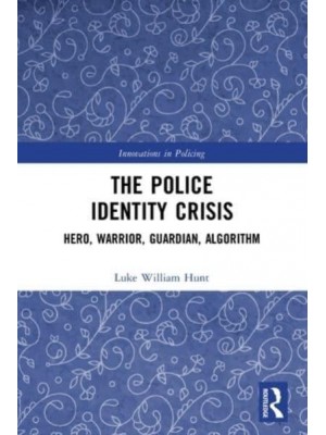 The Police Identity Crisis: Hero, Warrior, Guardian, Algorithm - Innovations in Policing