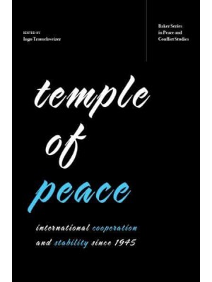 Temple of Peace International Cooperation and Stability Since 1945 - Baker Series in Peace and Conflict Studies