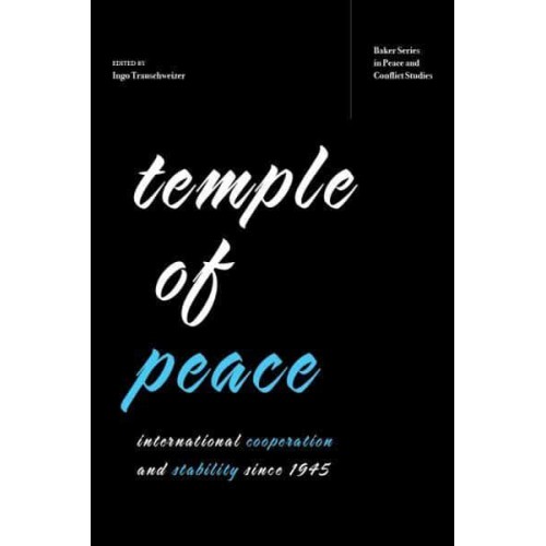 Temple of Peace International Cooperation and Stability Since 1945 - Baker Series in Peace and Conflict Studies