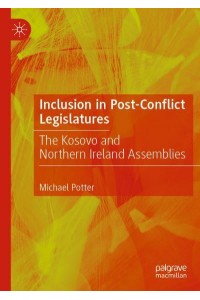 Inclusion in Post-Conflict Legislatures : The Kosovo and Northern Ireland Assemblies