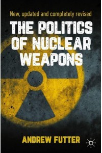 The Politics of Nuclear Weapons : New, updated and completely revised