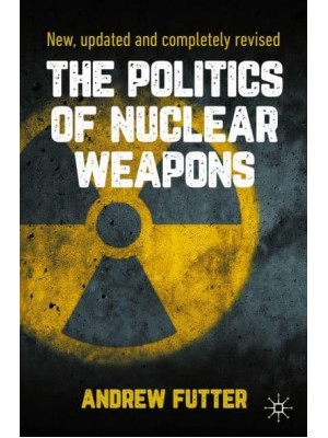 The Politics of Nuclear Weapons : New, updated and completely revised