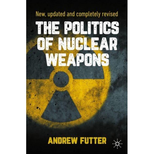 The Politics of Nuclear Weapons : New, updated and completely revised