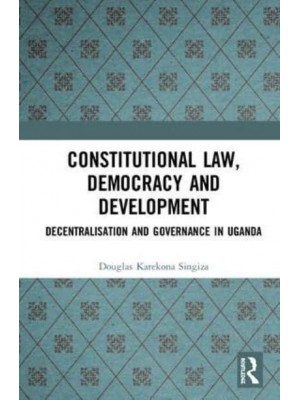 Constitutional Law, Democracy and Development Decentralization and Governance in Uganda