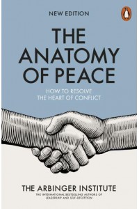 The Anatomy of Peace How to Resolve the Heart of Conflict
