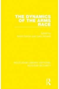 The Dynamics of the Arms Race - Routledge Library Editions. Nuclear Security