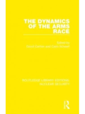 The Dynamics of the Arms Race - Routledge Library Editions. Nuclear Security