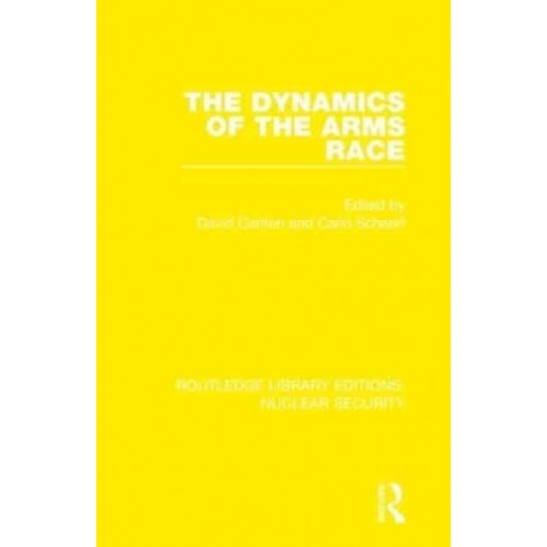 The Dynamics of the Arms Race - Routledge Library Editions. Nuclear Security