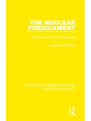 The Nuclear Predicament Explorations in Soviet Ideology - Routledge Library Editions. Nuclear Security