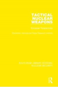 Tactical Nuclear Weapons European Perspectives - Routledge Library Editions. Nuclear Security