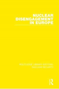 Nuclear Disengagement in Europe - Routledge Library Editions. Nuclear Security