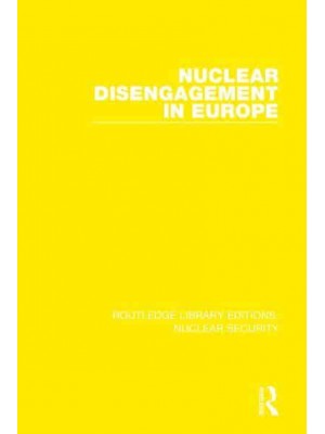 Nuclear Disengagement in Europe - Routledge Library Editions. Nuclear Security