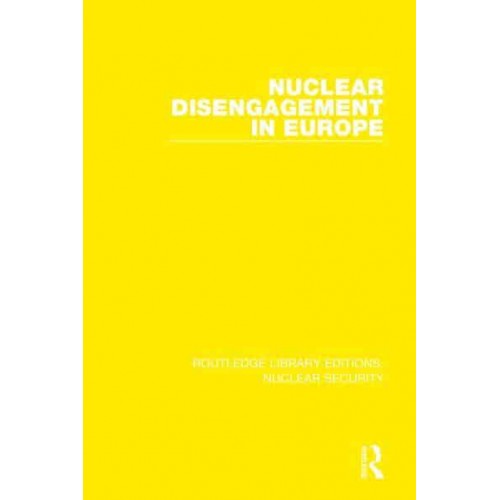 Nuclear Disengagement in Europe - Routledge Library Editions. Nuclear Security