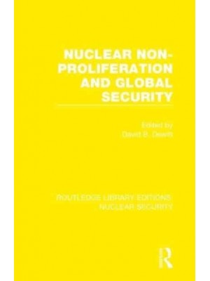 Nuclear Non-Proliferation and Global Security - Routledge Library Editions. Nuclear Security