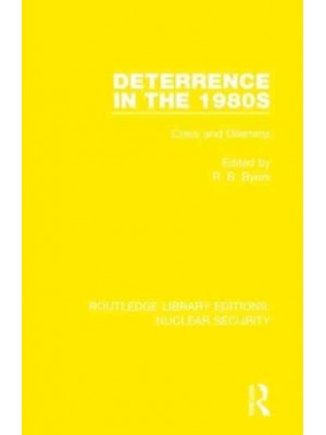 Deterrence in the 1980S Crisis and Dilemma - Routledge Library Editions. Nuclear Security