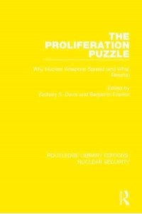 The Proliferation Puzzle Why Nuclear Weapons Spread (And What Results) - Routledge Library Editions. Nuclear Security