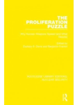 The Proliferation Puzzle Why Nuclear Weapons Spread (And What Results) - Routledge Library Editions. Nuclear Security